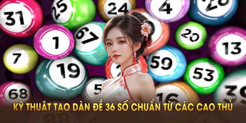 Hướng dẫn kỹ thuật tạo dàn đề 36 số chuẩn từ các cao thủ